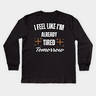 I-Feel-Like-I'm-Already-Tired-Tomorrow Kids Long Sleeve T-Shirt